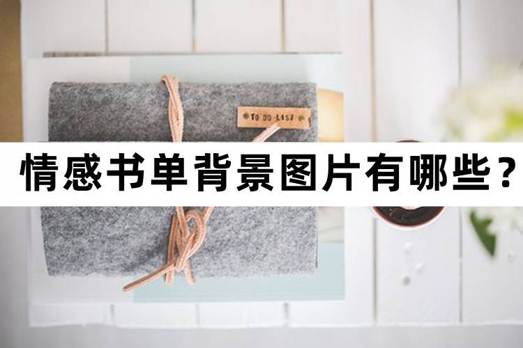 华为手机导出图片在哪里
:情感书单背景图片有哪些？情感书单的制作教程